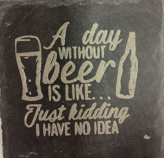 "A Day Without Beer Is Like... Just Kidding I Have No Idea" Slate Coaster