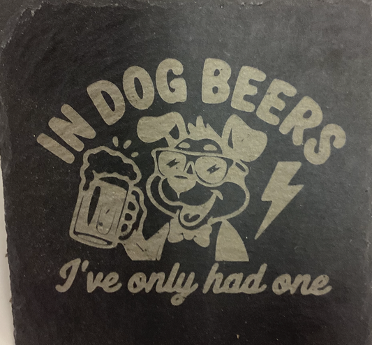 "In Dog Beers I've Only Had One" Slate Coaster