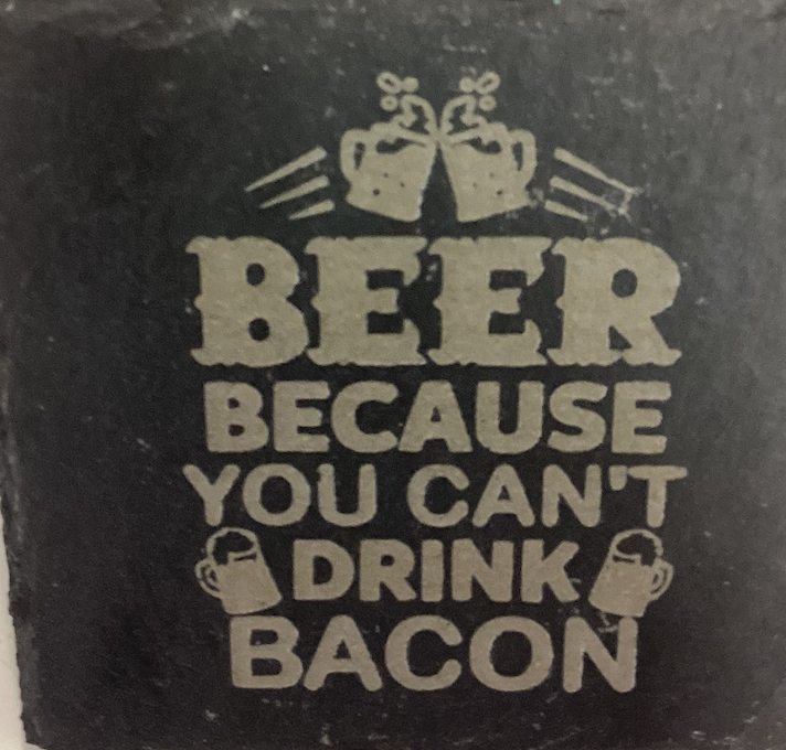 "Beer Because You Can't Drink Bacon" Slate Coaster